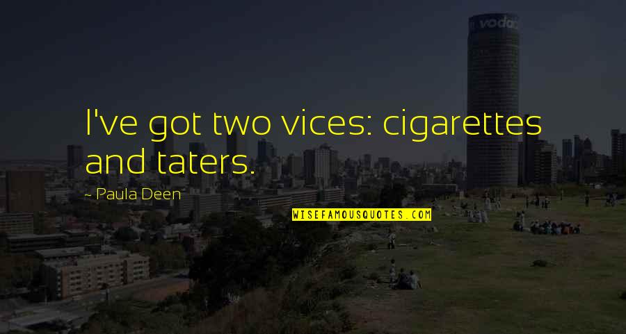 Taters Quotes By Paula Deen: I've got two vices: cigarettes and taters. Taters Quotes By Paula Deen: I've got two vices: cigarettes and taters.