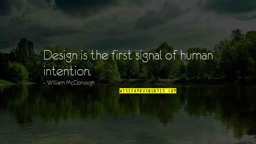 Taters Quotes By William McDonough: Design is the first signal of human intention. Taters Quotes By William McDonough: Design is the first signal of human intention.