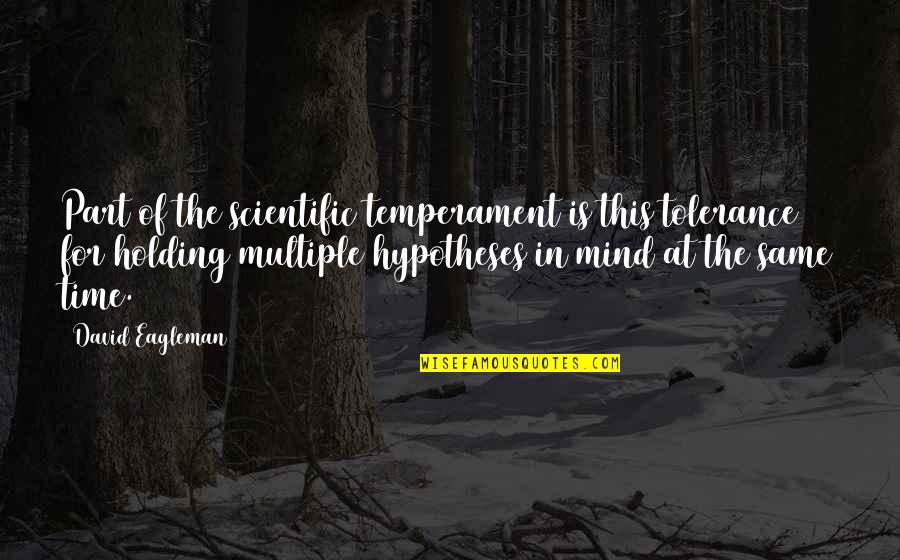 Tates Appliances Quotes By David Eagleman: Part of the scientific temperament is this tolerance Tates Appliances Quotes By David Eagleman: Part of the scientific temperament is this tolerance