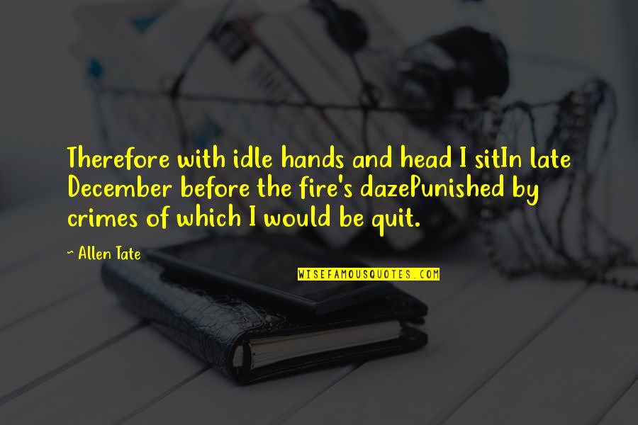 Tate's Quotes By Allen Tate: Therefore with idle hands and head I sitIn