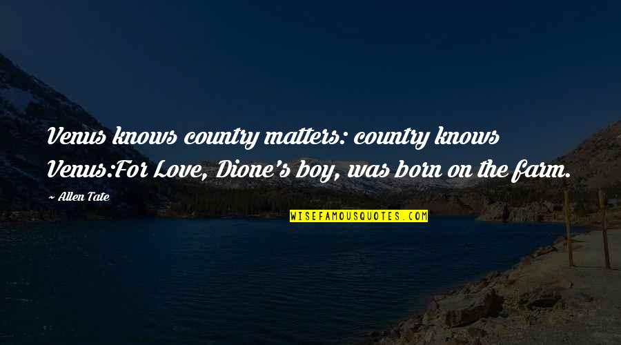 Tate's Quotes By Allen Tate: Venus knows country matters: country knows Venus:For Love, Tate's Quotes By Allen Tate: Venus knows country matters: country knows Venus:For Love,