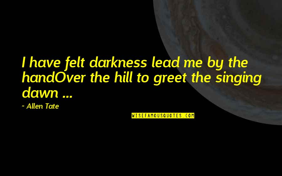 Tate's Quotes By Allen Tate: I have felt darkness lead me by the