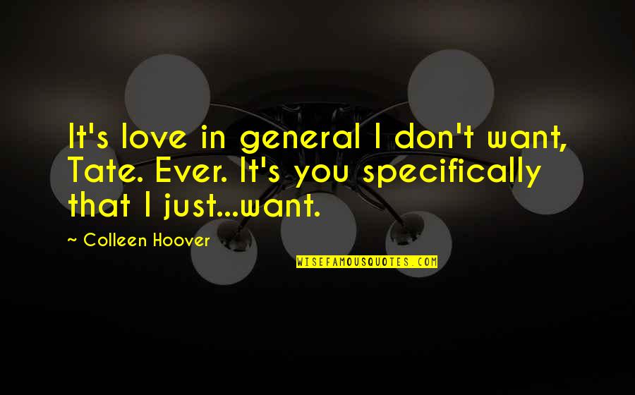Tate's Quotes By Colleen Hoover: It's love in general I don't want, Tate. Tate's Quotes By Colleen Hoover: It's love in general I don't want, Tate.