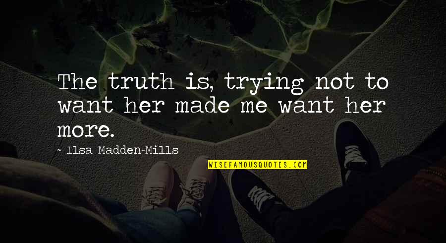 Tate's Quotes By Ilsa Madden-Mills: The truth is, trying not to want her Tate's Quotes By Ilsa Madden-Mills: The truth is, trying not to want her