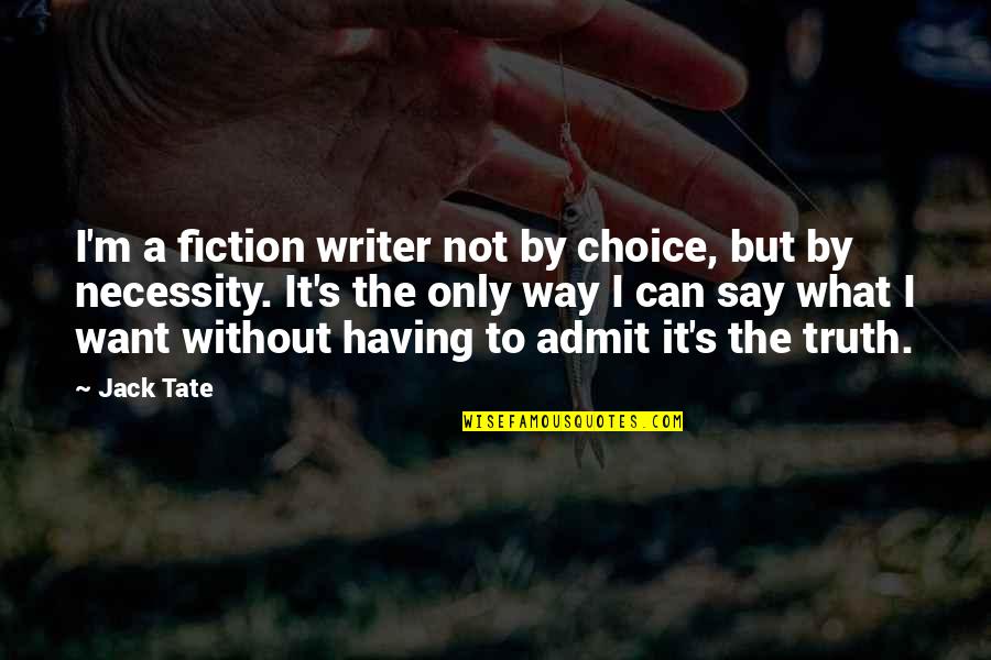 Tate's Quotes By Jack Tate: I'm a fiction writer not by choice, but