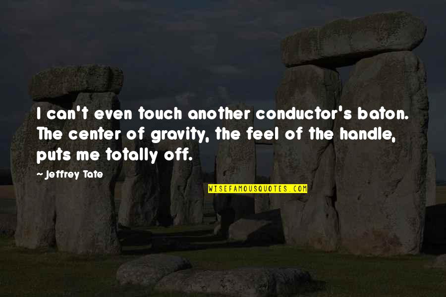 Tate's Quotes By Jeffrey Tate: I can't even touch another conductor's baton. The