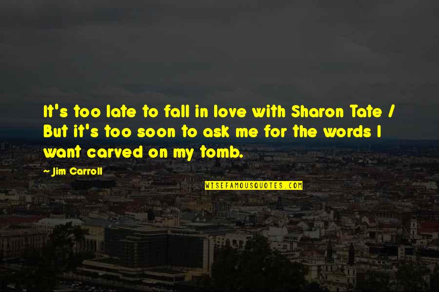 Tate's Quotes By Jim Carroll: It's too late to fall in love with