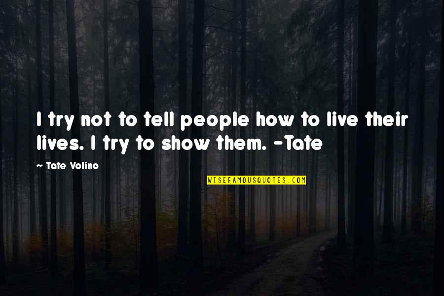 Tate's Quotes By Tate Volino: I try not to tell people how to