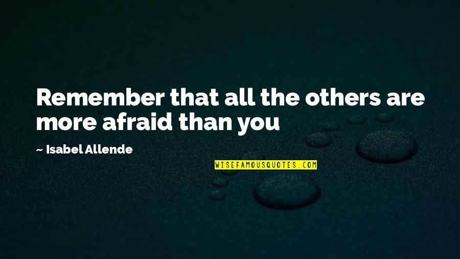 Tatevossian Attorney Quotes By Isabel Allende: Remember that all the others are more afraid Tatevossian Attorney Quotes By Isabel Allende: Remember that all the others are more afraid