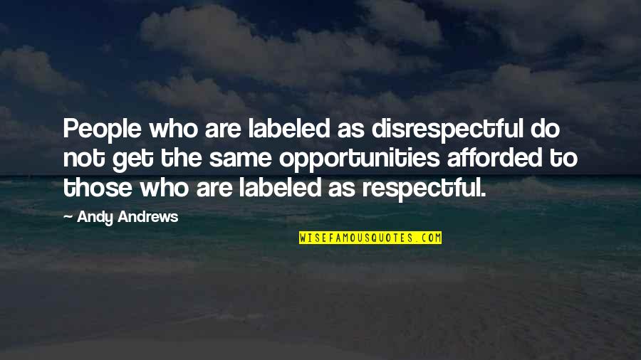 Tathagat Narula Quotes By Andy Andrews: People who are labeled as disrespectful do not