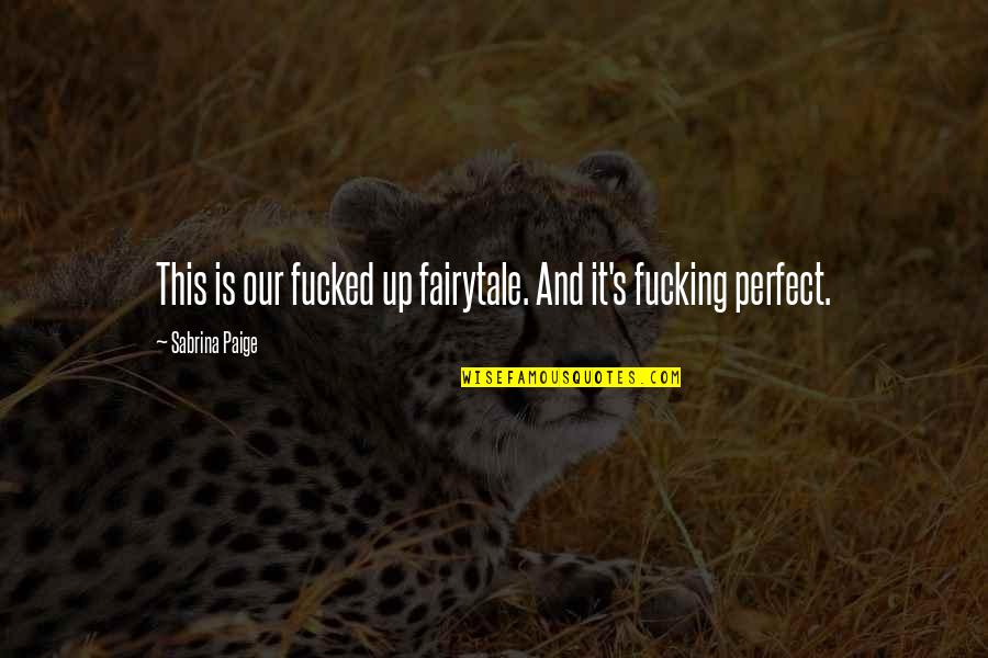 Tathagat Narula Quotes By Sabrina Paige: This is our fucked up fairytale. And it's