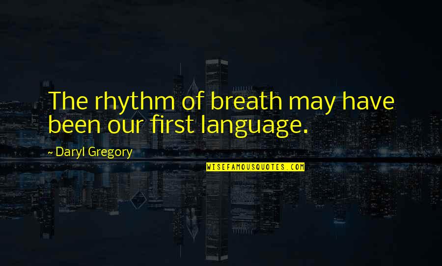Tathagat Verma Quotes By Daryl Gregory: The rhythm of breath may have been our Tathagat Verma Quotes By Daryl Gregory: The rhythm of breath may have been our