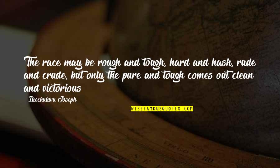 Tathagata Buddha Quotes By Ikechukwu Joseph: The race may be rough and tough, hard