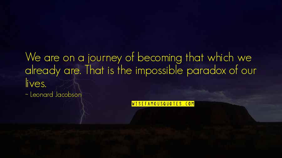 Tathata Quotes By Leonard Jacobson: We are on a journey of becoming that Tathata Quotes By Leonard Jacobson: We are on a journey of becoming that