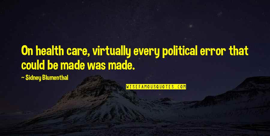Tatiana Blackthorn Quotes By Sidney Blumenthal: On health care, virtually every political error that Tatiana Blackthorn Quotes By Sidney Blumenthal: On health care, virtually every political error that