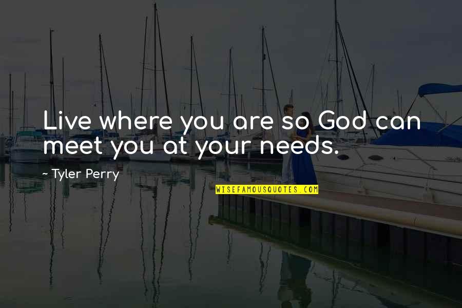 Tatiana Blackthorn Quotes By Tyler Perry: Live where you are so God can meet Tatiana Blackthorn Quotes By Tyler Perry: Live where you are so God can meet