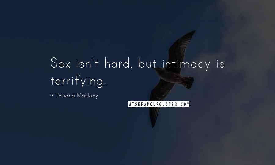 Tatiana Maslany quotes: Sex isn't hard, but intimacy is terrifying.