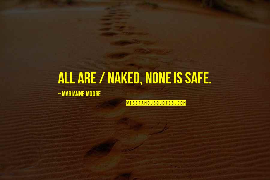 Tatiana Metanova Quotes By Marianne Moore: All are / naked, none is safe. Tatiana Metanova Quotes By Marianne Moore: All are / naked, none is safe.