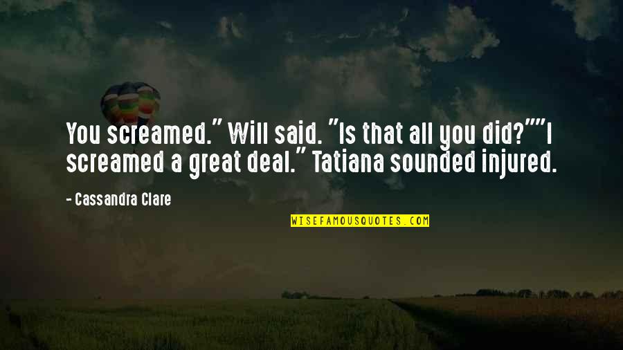 Tatiana Quotes By Cassandra Clare: You screamed." Will said. "Is that all you