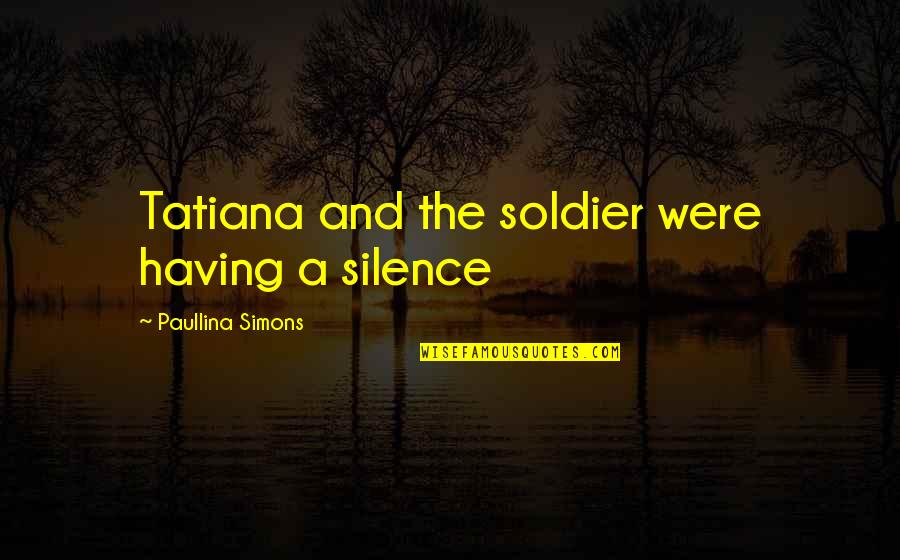 Tatiana Quotes By Paullina Simons: Tatiana and the soldier were having a silence