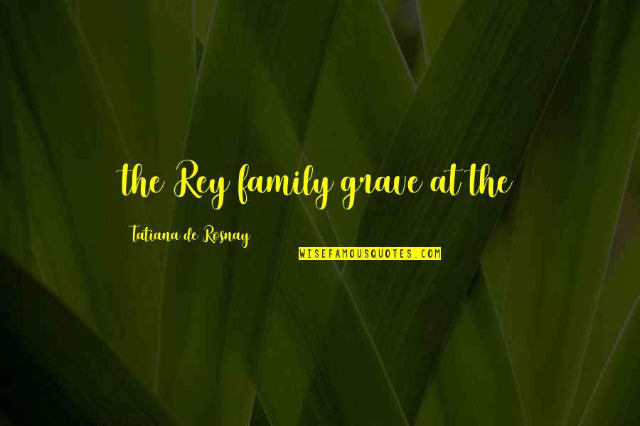 Tatiana Quotes By Tatiana De Rosnay: the Rey family grave at the
