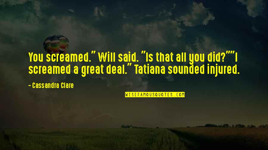 Tatiana's Quotes By Cassandra Clare: You screamed." Will said. "Is that all you