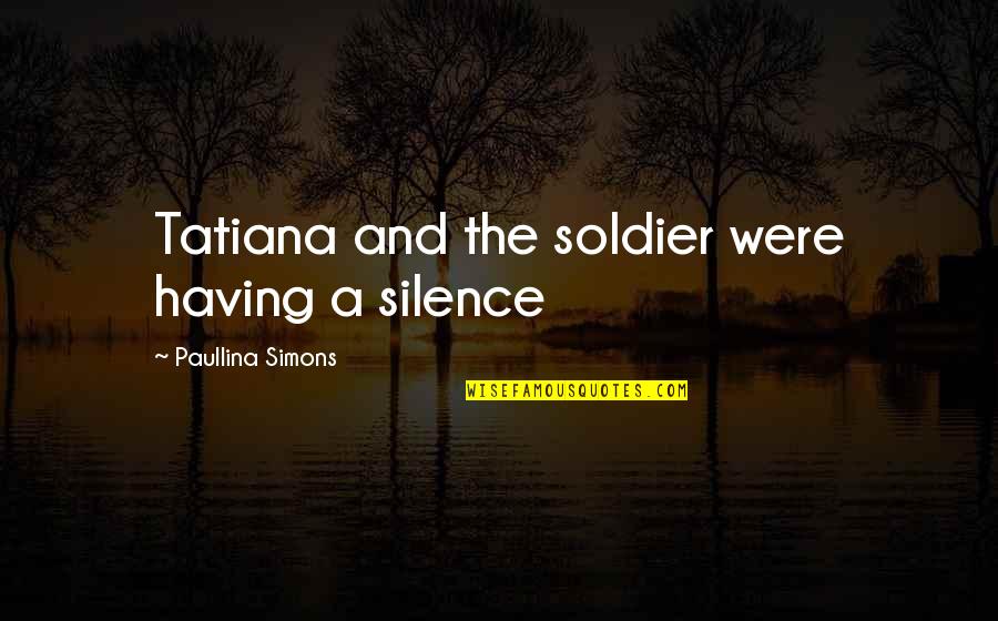 Tatiana's Quotes By Paullina Simons: Tatiana and the soldier were having a silence