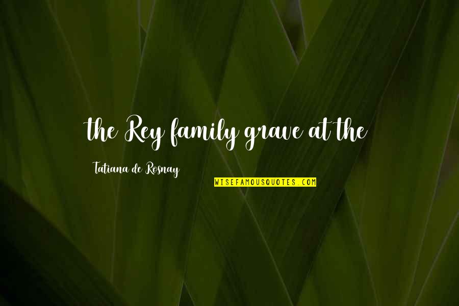 Tatiana's Quotes By Tatiana De Rosnay: the Rey family grave at the