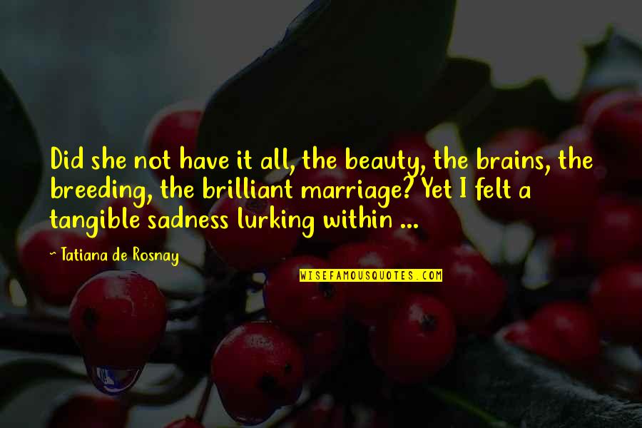 Tatiana's Quotes By Tatiana De Rosnay: Did she not have it all, the beauty,