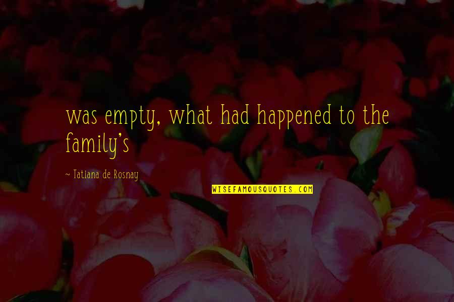 Tatiana's Quotes By Tatiana De Rosnay: was empty, what had happened to the family's