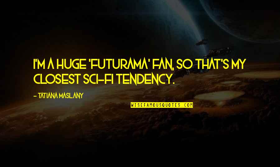 Tatiana's Quotes By Tatiana Maslany: I'm a huge 'Futurama' fan, so that's my