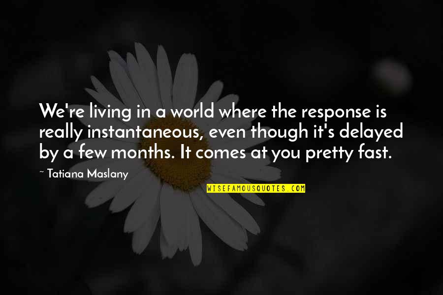 Tatiana's Quotes By Tatiana Maslany: We're living in a world where the response