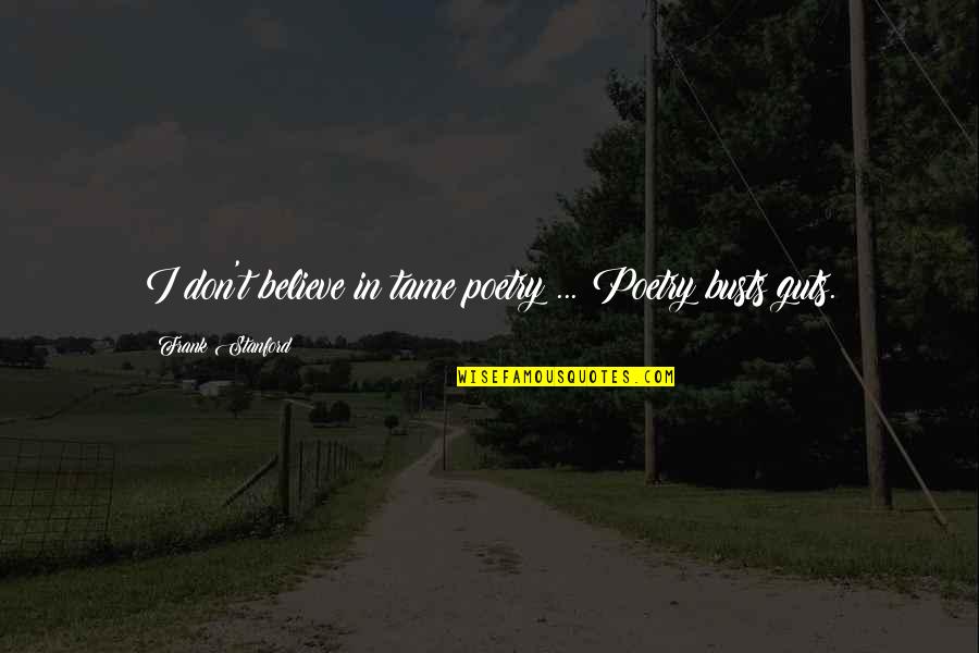 Tatiane Spitzner Quotes By Frank Stanford: I don't believe in tame poetry ... Poetry Tatiane Spitzner Quotes By Frank Stanford: I don't believe in tame poetry ... Poetry