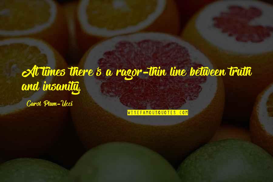 Tatii Fernandez Quotes By Carol Plum-Ucci: At times there's a razor-thin line between truth Tatii Fernandez Quotes By Carol Plum-Ucci: At times there's a razor-thin line between truth