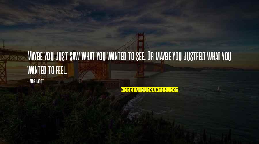 Tatik Babik Quotes By Meg Cabot: Maybe you just saw what you wanted to
