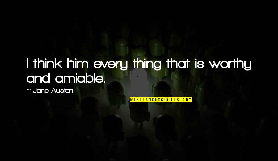 Tatikawa Quotes By Jane Austen: I think him every thing that is worthy
