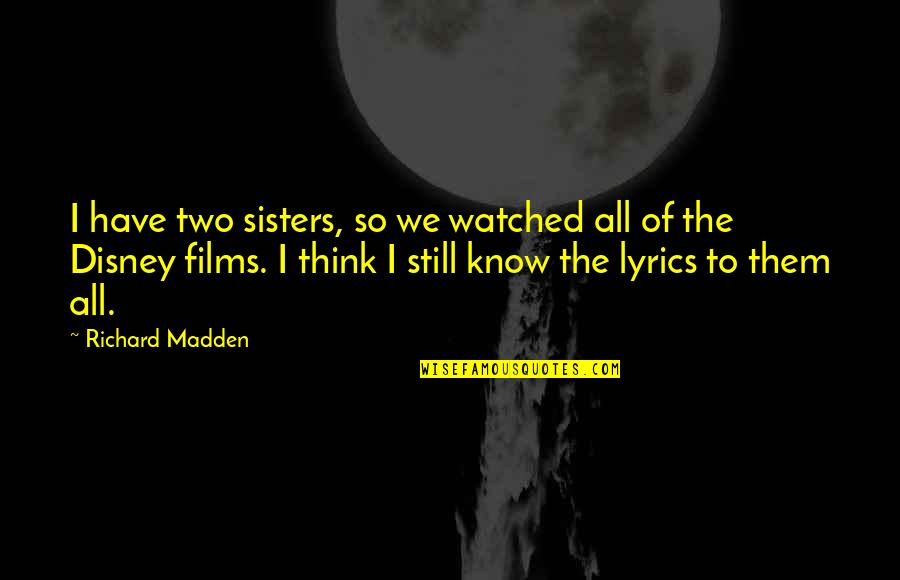 Tatilleri Quotes By Richard Madden: I have two sisters, so we watched all Tatilleri Quotes By Richard Madden: I have two sisters, so we watched all