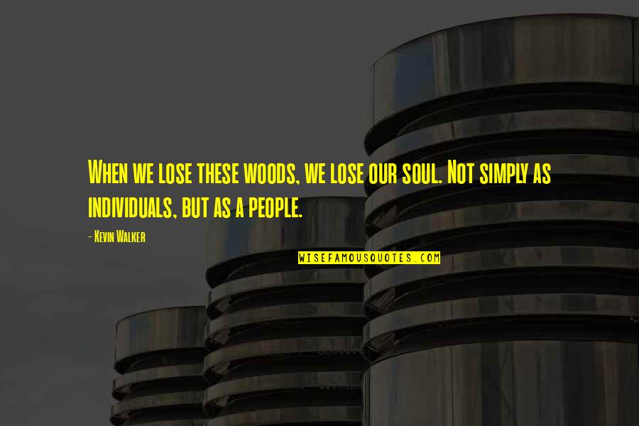 Tatinek Quotes By Kevin Walker: When we lose these woods, we lose our Tatinek Quotes By Kevin Walker: When we lose these woods, we lose our