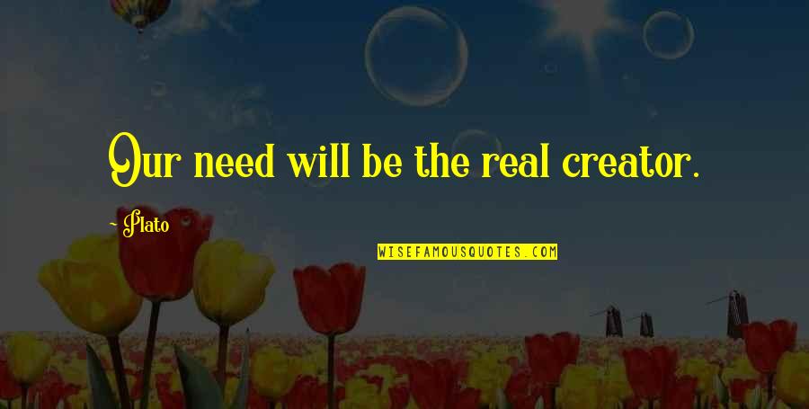 Tatinek Quotes By Plato: Our need will be the real creator.