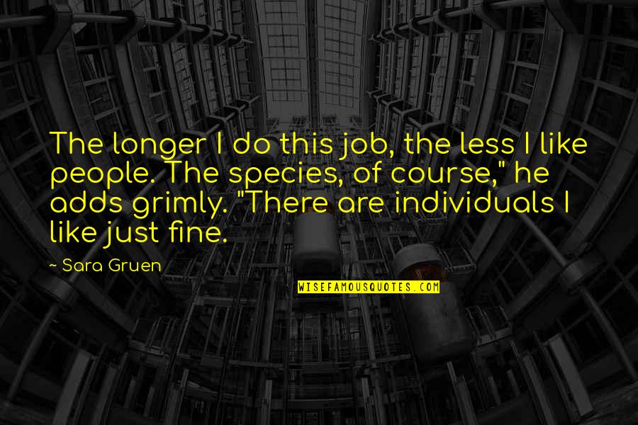 Tatinek Quotes By Sara Gruen: The longer I do this job, the less Tatinek Quotes By Sara Gruen: The longer I do this job, the less
