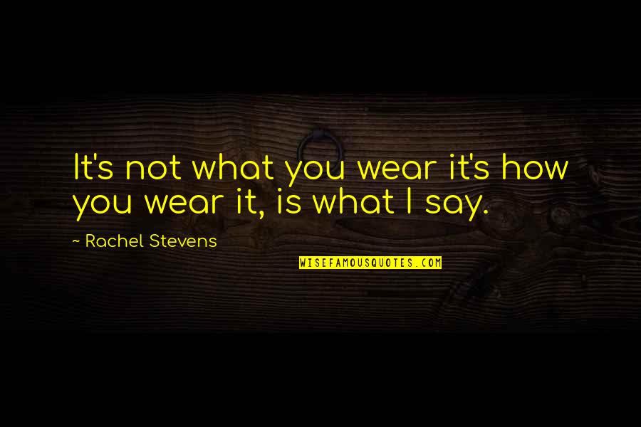 Tatineni Ramakrishna Quotes By Rachel Stevens: It's not what you wear it's how you