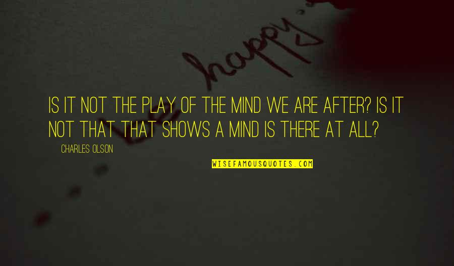 Tatis Cervantes Quotes By Charles Olson: Is it not the play of the mind