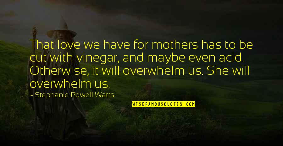 Tatis Cervantes Quotes By Stephanie Powell Watts: That love we have for mothers has to