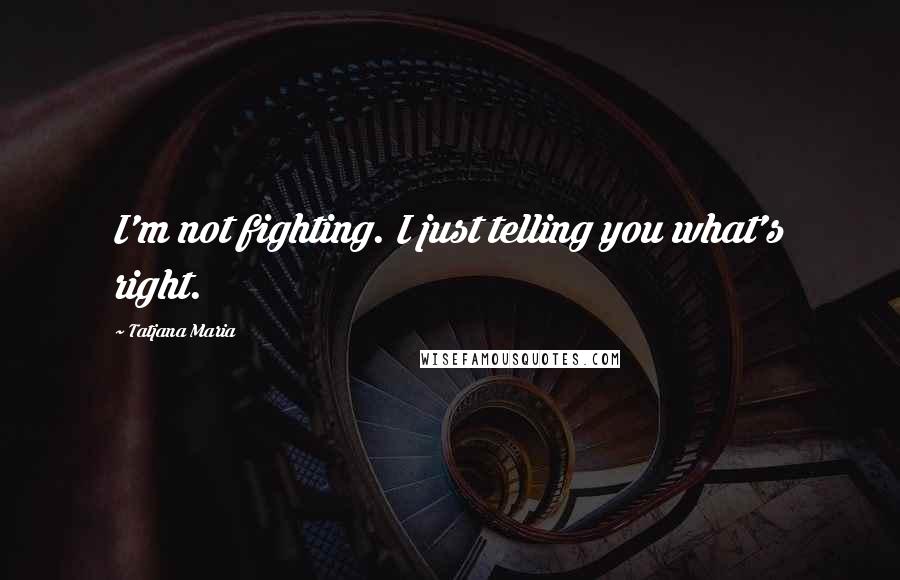 Tatjana Maria quotes: I'm not fighting. I just telling you what's right.