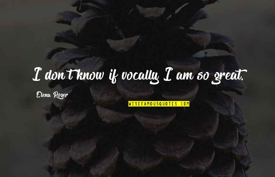 Tatlanika Quotes By Elena Roger: I don't know if vocally I am so