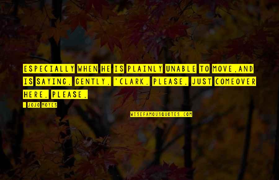 Tatlar Kimlerdir Quotes By Jojo Moyes: Especially when he is plainly unable to move,and