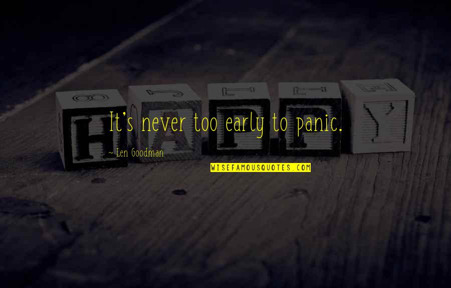 Tatlar Kimlerdir Quotes By Len Goodman: It's never too early to panic. Tatlar Kimlerdir Quotes By Len Goodman: It's never too early to panic.