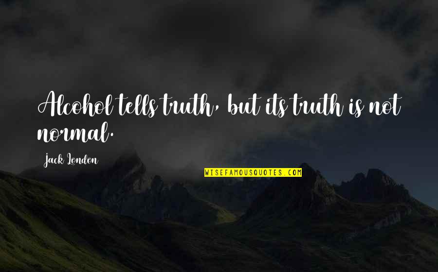 Tatlers Quotes By Jack London: Alcohol tells truth, but its truth is not Tatlers Quotes By Jack London: Alcohol tells truth, but its truth is not
