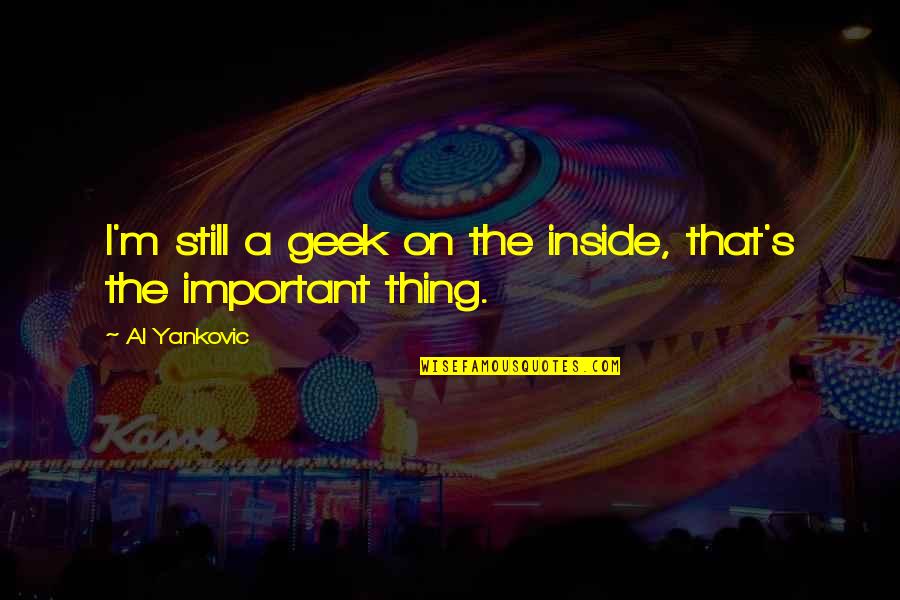 Tatli Kucuk Quotes By Al Yankovic: I'm still a geek on the inside, that's