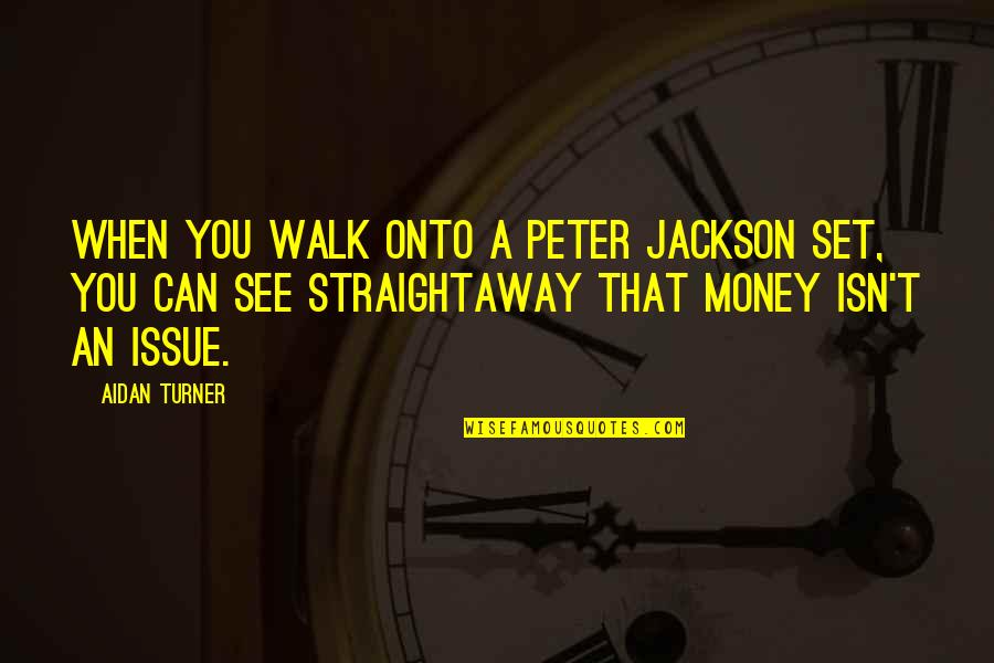 Tatlock Amsterdam Quotes By Aidan Turner: When you walk onto a Peter Jackson set, Tatlock Amsterdam Quotes By Aidan Turner: When you walk onto a Peter Jackson set,